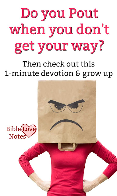 Admit it....most of us do it from time to time, but pouting is childish and this short devotion gives us ways to quit doing it.