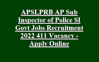 APSLPRB AP Sub Inspector of Police SI Govt Jobs Recruitment 2022 411 Vacancy Notification- Apply Online