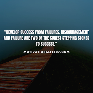 "Develop success from failures. Discouragement and failure are two of the surest stepping stones to success."