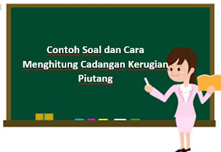 Contoh Soal dan Cara Menghitung Cadangan Kerugian Piutang