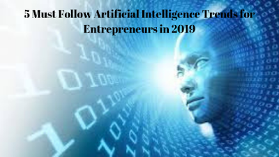 5 Must Follow Artificial Intelligence Trends for Entrepreneurs in 2019