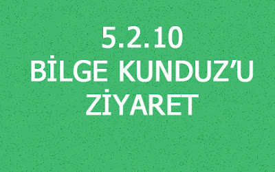 5.2.10 BİLGE KUNDUZ’U ZİYARET