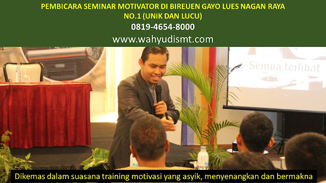 PEMBICARA SEMINAR MOTIVATOR DI BIREUEN GAYO LUES NAGAN RAYA NO.1,  Training Motivasi di BIREUEN GAYO LUES NAGAN RAYA, Softskill Training di BIREUEN GAYO LUES NAGAN RAYA, Seminar Motivasi di BIREUEN GAYO LUES NAGAN RAYA, Capacity Building di BIREUEN GAYO LUES NAGAN RAYA, Team Building di BIREUEN GAYO LUES NAGAN RAYA, Communication Skill di BIREUEN GAYO LUES NAGAN RAYA, Public Speaking di BIREUEN GAYO LUES NAGAN RAYA, Outbound di BIREUEN GAYO LUES NAGAN RAYA, Pembicara Seminar di BIREUEN GAYO LUES NAGAN RAYA