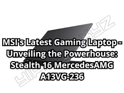 MSI's Latest Gaming Laptop - Unveiling the Powerhouse: Stealth 16 MercedesAMG A13VG-236