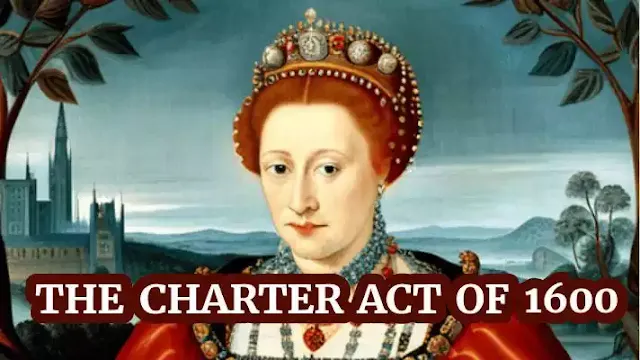 The Charter Act of 1600 was a Royal order given by Queen Elizabeth I of England to a Trading company formed by a group of members called "Merchant Adventures". It granted monopoly Rights and special privileges to the company in Asia and Africa.