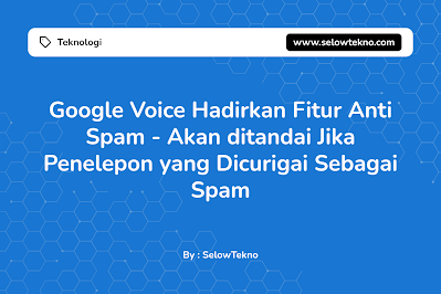 Google Voice Hadirkan Fitur Anti Spam - Akan ditandai Jika Penelepon yang Dicurigai Sebagai Spam