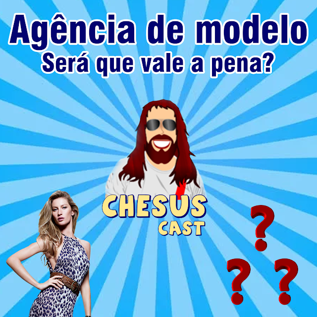 ChesusCast 1 - Agência de modelo, vale a pena?