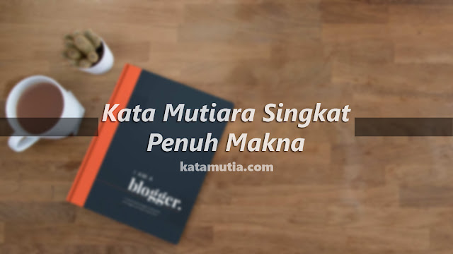  Kata Mutiara Singkat penuh Makna KATA MUTIA