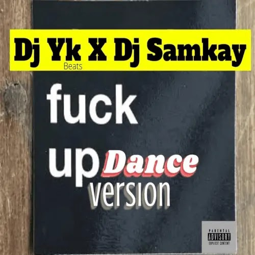 DJ YK x DJ Samkay – Who Never Fuck Up (Dance Version)