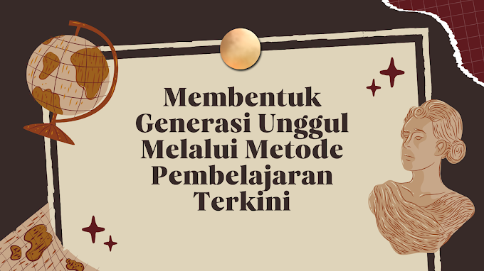 Membentuk Generasi Unggul Melalui Metode Pembelajaran Terkini