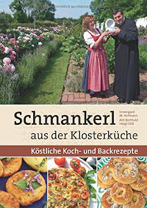 Schmankerl aus der Klosterküche: Köstliche Koch- und Backrezepte