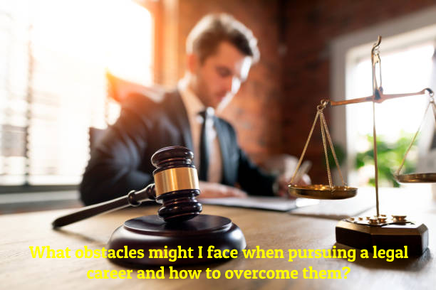 What obstacles might I face when pursuing a legal career and how to overcome them?