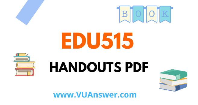 EDU515 Handouts PDF - VU Answer