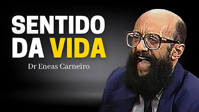 DR. ENÉAS CARNEIRO - O SENTIDO DA VIDA!