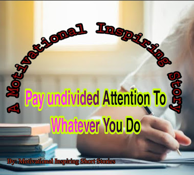Pay Undivided Attention To Whatever You Do | A Motivational Inspiring Story