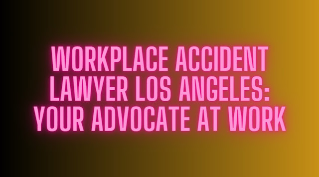 Workplace Accident Lawyer Los Angeles Your Advocate at Work