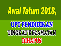 Awal Tahun 2018, UPT Pendidikan Kecamatan Akan Ditiadakan