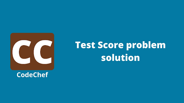 Codechef Test Score problem solution