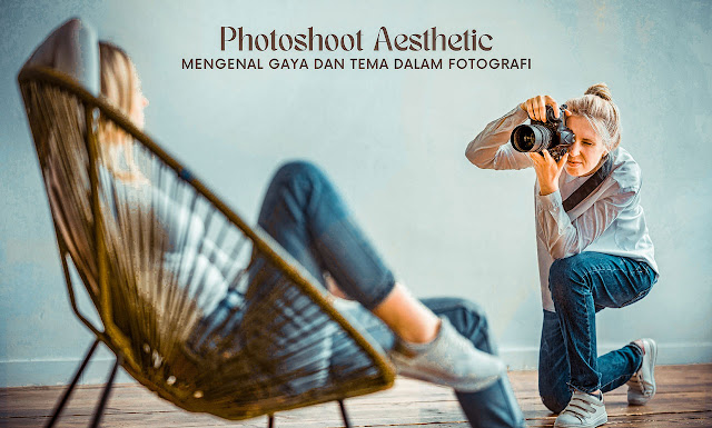 Photoshoot Aesthetic: Mengenal Gaya dan Tema dalam Fotografi