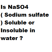 Is NaSO4 ( Sodium sulfate ) Soluble or Insoluble in water ?