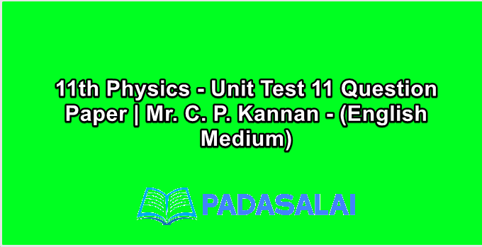 11th Physics - Unit Test 11 Question Paper | Mr. C. P. Kannan - (English Medium)