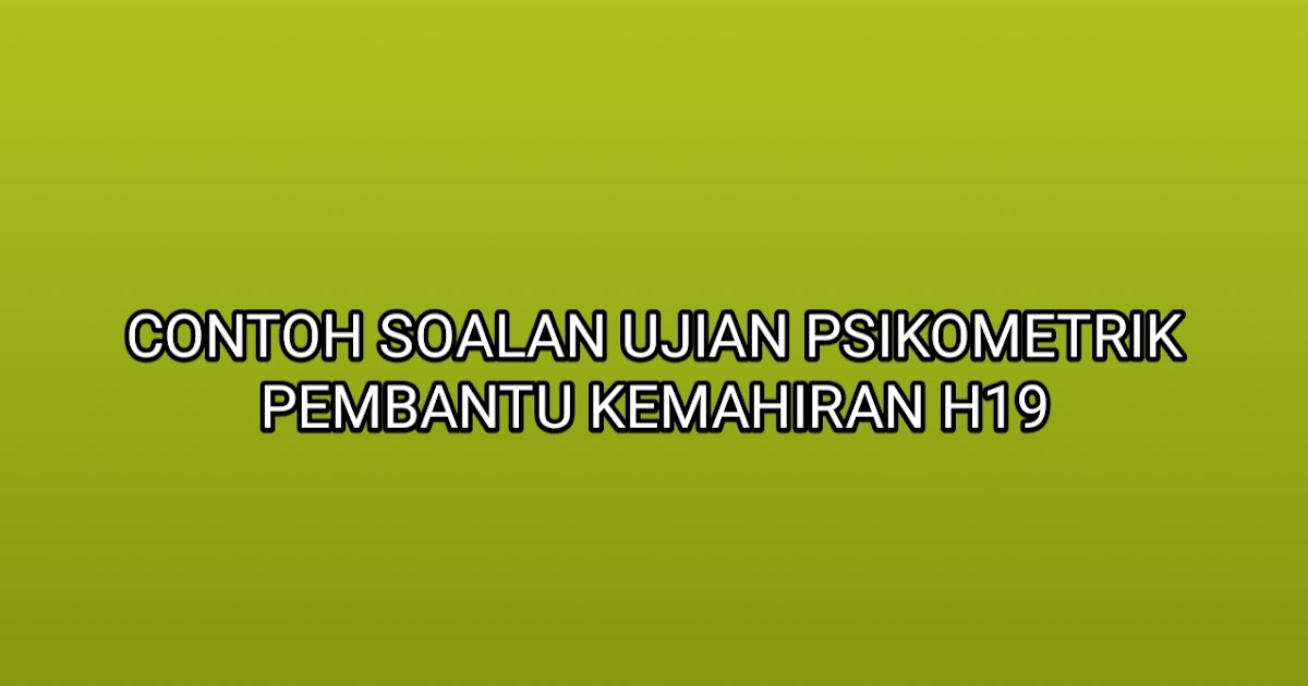 Contoh Soalan Ujian Psikometrik Pembantu Kemahiran H19 