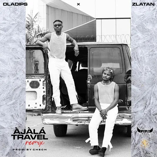 Oladips ft. Zlatan – "Àjàlá Travel" (Remix)