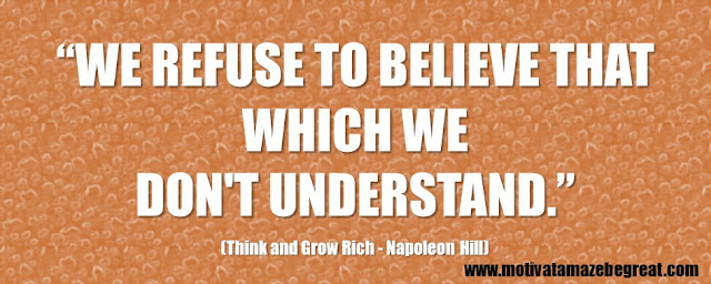 Best Inspirational Quotes From Think And Grow Rich by Napoleon Hill: “We refuse to believe that which we don't understand.”