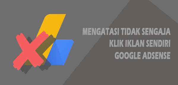 Mengatasi Tidak Sengaja Mengklik Iklan Sendiri Google adSense