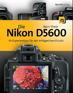 Die Nikon D5600: 44 Expertentipps für den erfolgreichen Einsatz