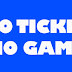 NO TICKET NO GAME 