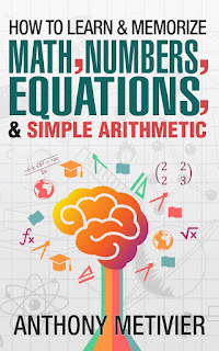 How to Learn and Memorize Math, Numbers, Equations, and Simple Arithmetic