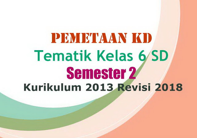  merupakan dasar bagi guru dalam menyusun Perangkat Pembelajaran disekolah yaitu Pemetaan KD Tematik Kelas 6 SD Semester 2 Kurikulum 2013 Revisi 2018