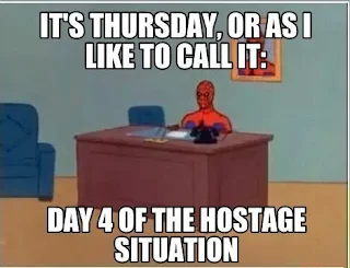 It's Thursday, or as I like to call it: Day 4 of the hostage situation