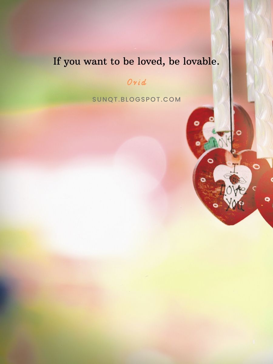 Love Quotes - If you want to be loved, be lovable. – Ovid