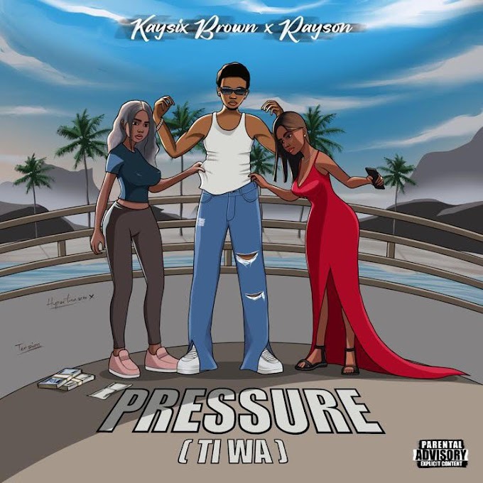 Music: Kaysix Brown x Rayson - Pressure (Ti wa)