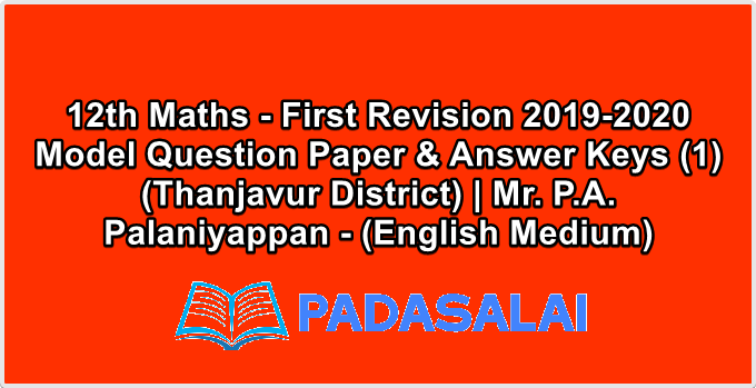12th Maths - First Revision 2019-2020 Model Question Paper & Answer Keys (1) (Thanjavur District) | Mr. P.A. Palaniyappan - (English Medium)
