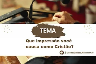 Que impressão você causa como Cristão?