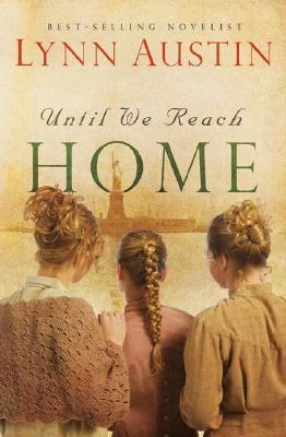 Until We Reach Home by Lynn Austin 