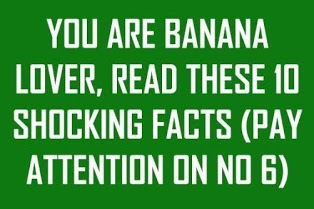 You Are Banana Lover, Read These 10 Shocking Facts (Pay Attention to No 6)