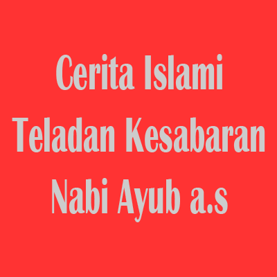 Cerita Anak Islam - Teladan Kesabaran Nabi Ayub as 