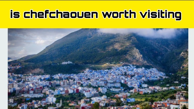 Is Chefchaouen Morocco worth visiting