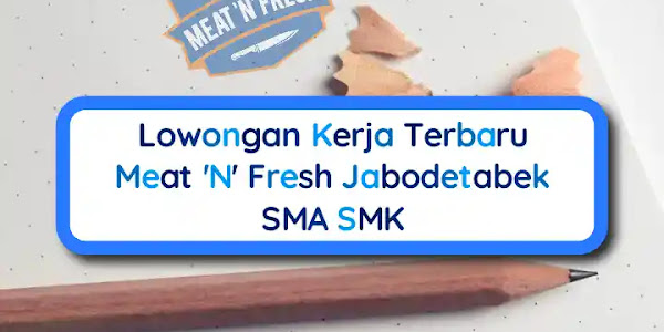 Lowongan Kerja Terbaru Meat 'N' Fresh Jabodetabek SMA SMK