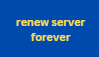 renew server forever