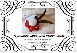 http://klub-tworczych-mam.blogspot.de/2016/03/wyzwanie-goscinnej-projektantki-wiosna.html