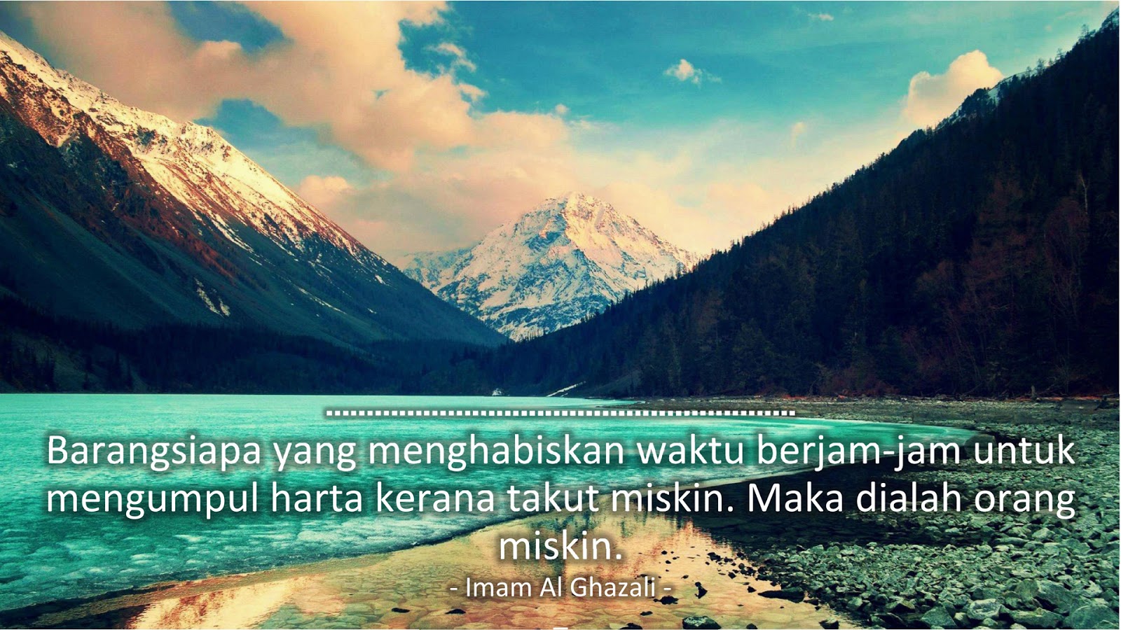 Barangsiapa yang menghabiskan waktu berjam-jam untuk mengumpul harta kerana takut miskin. Maka dialah orang miskin. (Imam Al Ghazali)