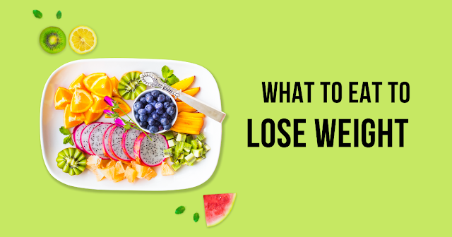 What to Eat to Lose Weight: The Basics