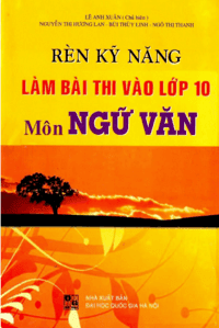 Rèn Kỹ Năng Làm Bài Thi Vào Lớp 10 Môn Ngữ Văn - Lê Anh Xuân