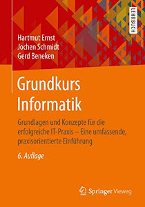 Grundkurs Informatik: Grundlagen und Konzepte für die erfolgreiche IT-Praxis - Eine umfassende, praxisorientierte Einführung