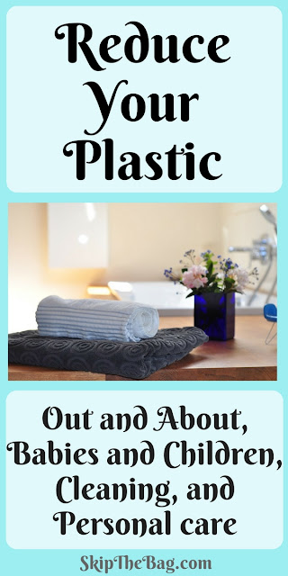 Reduce Your Plastic Part 2. Tips for while out and about, having babies and children, cleaning and personal care. 